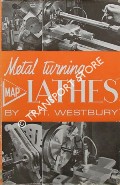 Metal Turning Lathes - Their Design, Application and Operation by WESTBURY, Edgar T.